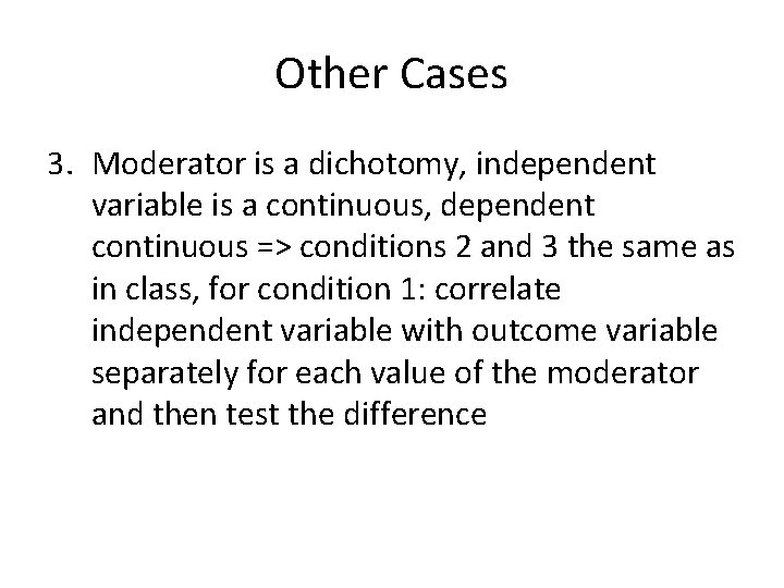 Other Cases 3. Moderator is a dichotomy, independent variable is a continuous, dependent continuous