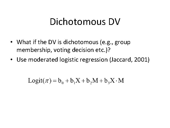 Dichotomous DV • What if the DV is dichotomous (e. g. , group membership,
