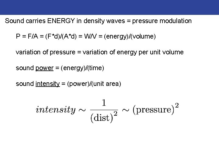 Sound carries ENERGY in density waves = pressure modulation P = F/A = (F*d)/(A*d)