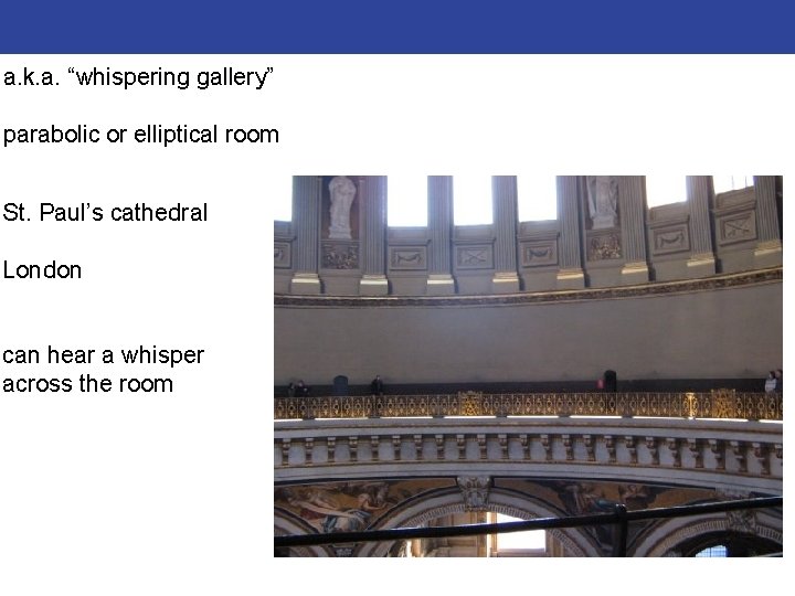 a. k. a. “whispering gallery” parabolic or elliptical room St. Paul’s cathedral London can