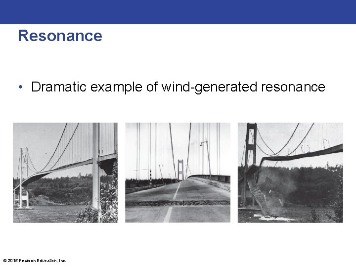 Resonance • Dramatic example of wind-generated resonance © 2015 Pearson Education, Inc. 