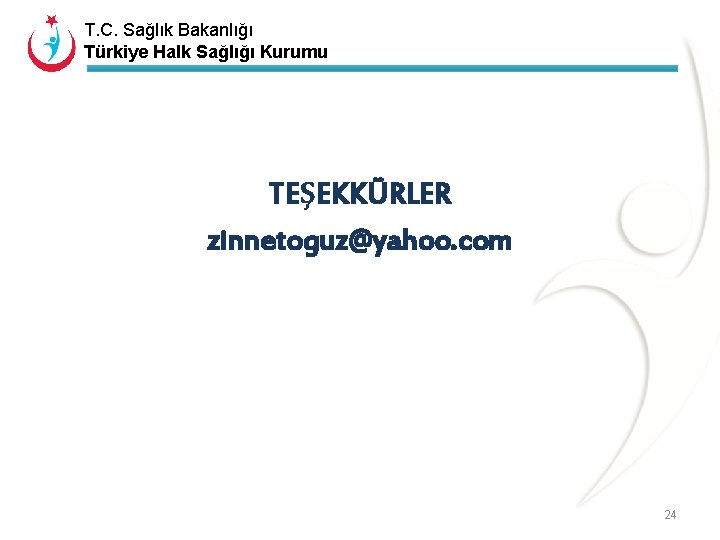 T. C. Sağlık Bakanlığı Türkiye Halk Sağlığı Kurumu TEŞEKKÜRLER zinnetoguz@yahoo. com 24 