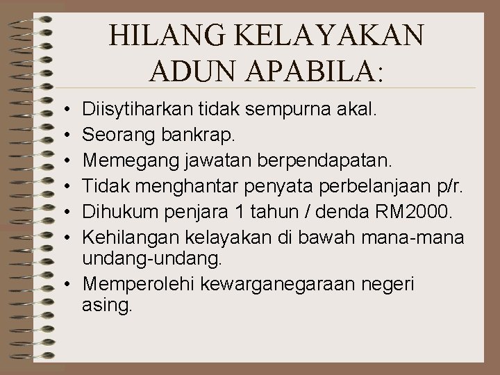 HILANG KELAYAKAN ADUN APABILA: • • • Diisytiharkan tidak sempurna akal. Seorang bankrap. Memegang