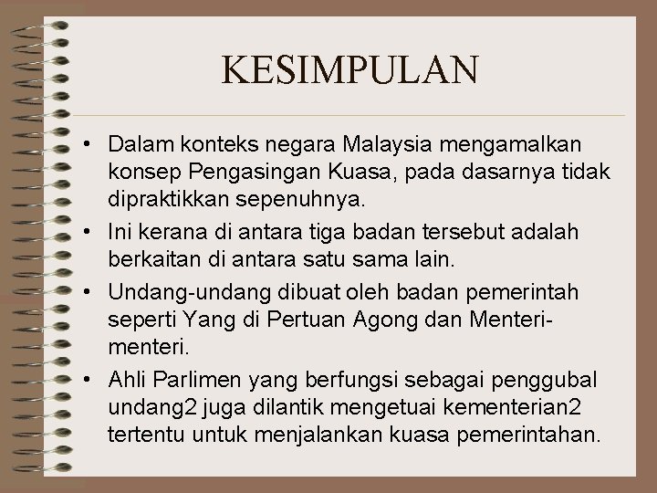 KESIMPULAN • Dalam konteks negara Malaysia mengamalkan konsep Pengasingan Kuasa, pada dasarnya tidak dipraktikkan