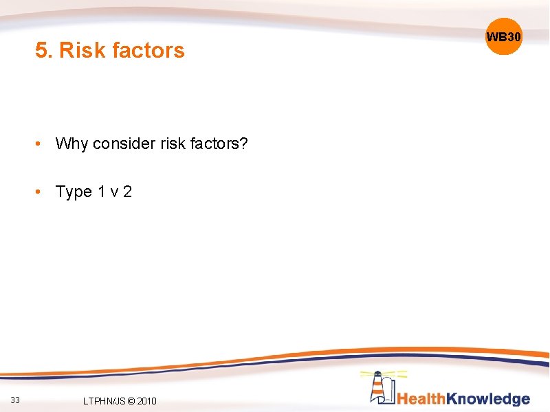 5. Risk factors • Why consider risk factors? • Type 1 v 2 33