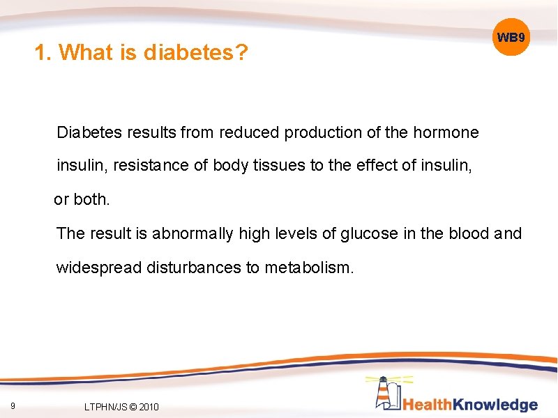 1. What is diabetes? WB 9 Diabetes results from reduced production of the hormone