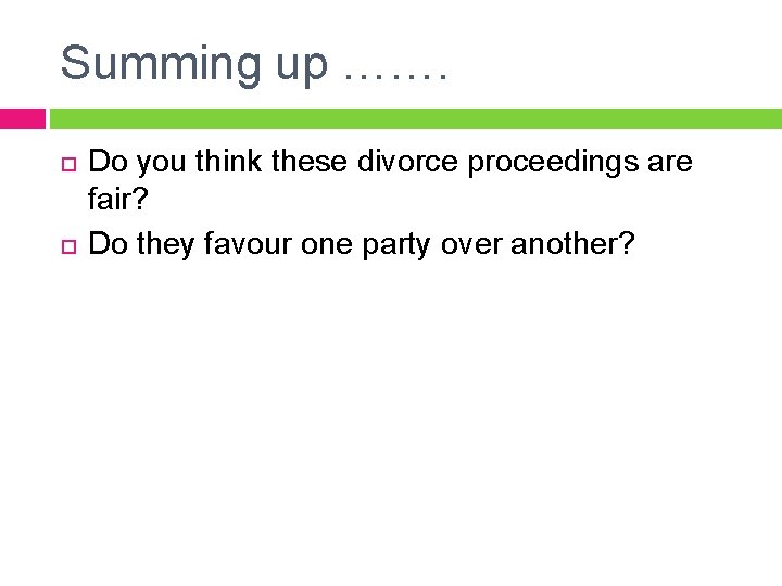 Summing up ……. Do you think these divorce proceedings are fair? Do they favour