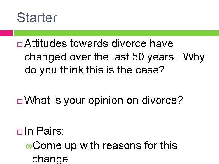 Starter Attitudes towards divorce have changed over the last 50 years. Why do you