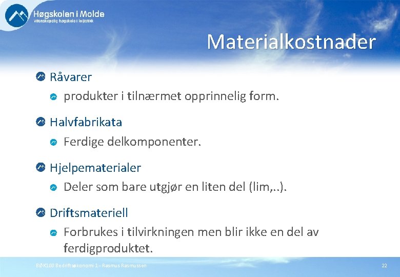 Materialkostnader Råvarer produkter i tilnærmet opprinnelig form. Halvfabrikata Ferdige delkomponenter. Hjelpematerialer Deler som bare