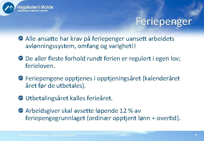 Feriepenger Alle ansatte har krav på feriepenger uansett arbeidets avlønningssystem, omfang og varighet!! De