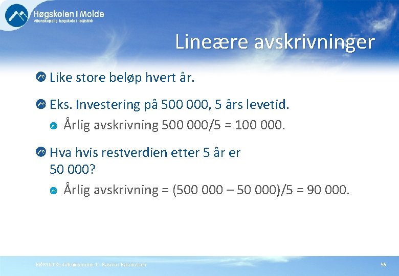 Lineære avskrivninger Like store beløp hvert år. Eks. Investering på 500 000, 5 års