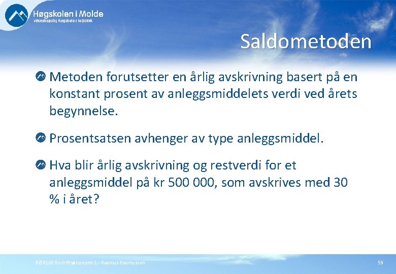 Saldometoden Metoden forutsetter en årlig avskrivning basert på en konstant prosent av anleggsmiddelets verdi