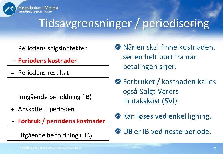 Tidsavgrensninger / periodisering Periodens salgsinntekter - Periodens kostnader = Periodens resultat Inngående beholdning (IB)