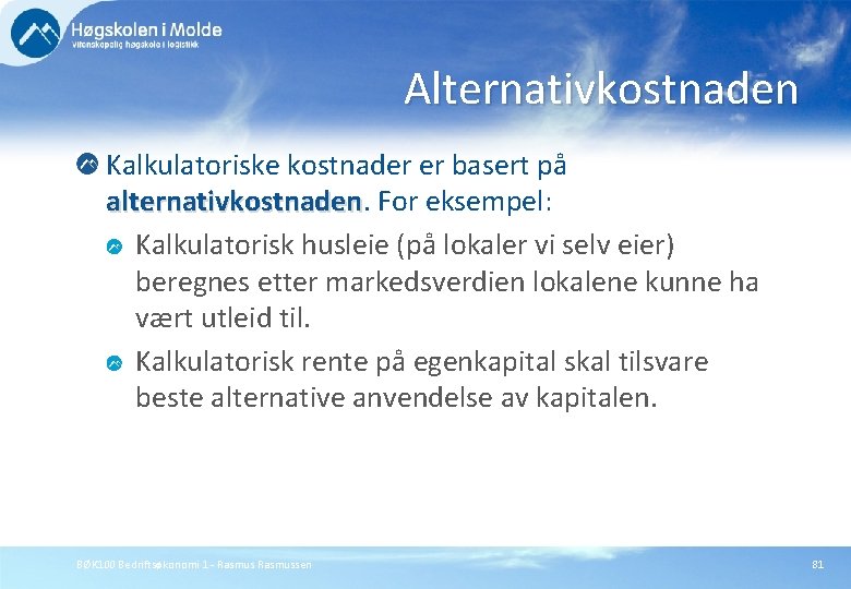 Alternativkostnaden Kalkulatoriske kostnader er basert på alternativkostnaden. For eksempel: alternativkostnaden Kalkulatorisk husleie (på lokaler