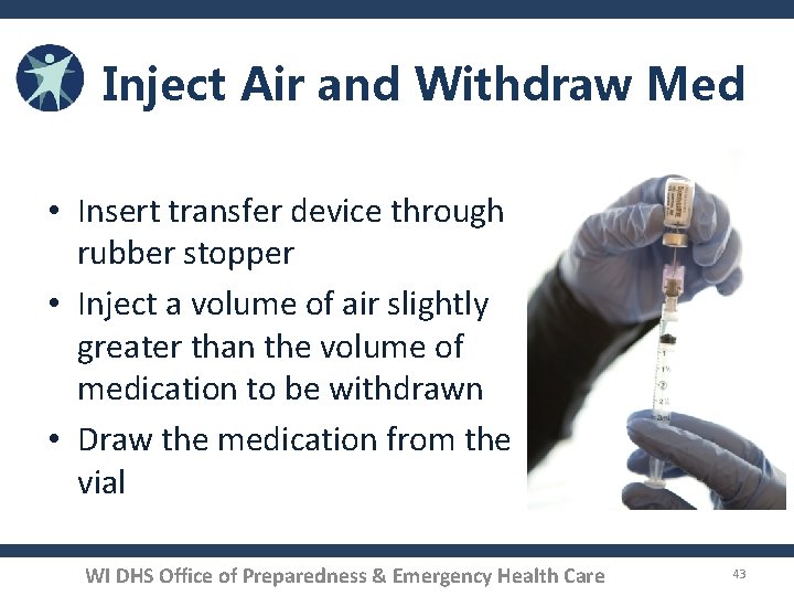 Inject Air and Withdraw Med • Insert transfer device through rubber stopper • Inject