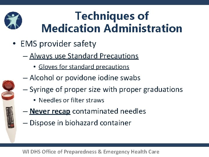 Techniques of Medication Administration • EMS provider safety – Always use Standard Precautions •