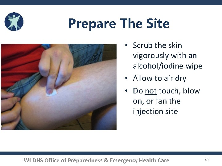 Prepare The Site • Scrub the skin vigorously with an alcohol/iodine wipe • Allow