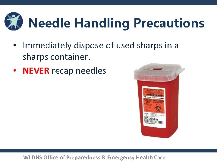 Needle Handling Precautions • Immediately dispose of used sharps in a sharps container. •