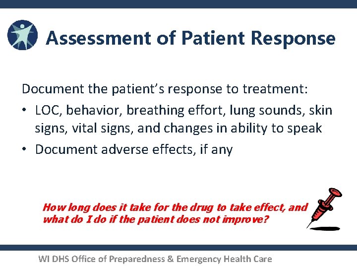 Assessment of Patient Response Document the patient’s response to treatment: • LOC, behavior, breathing