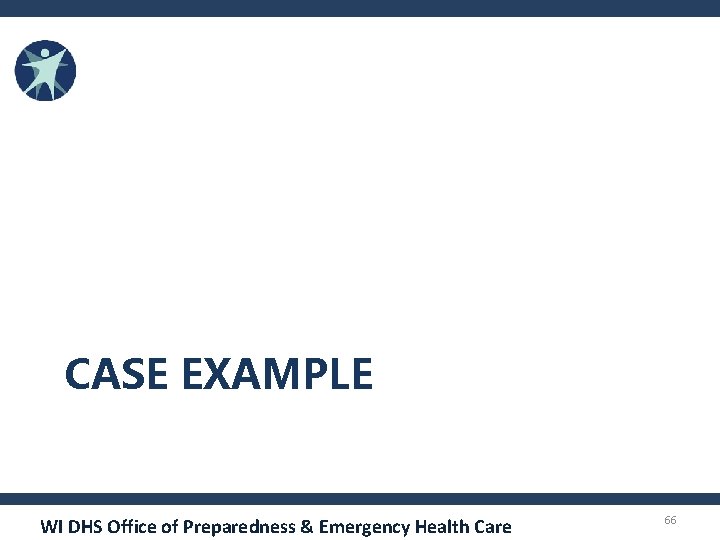 CASE EXAMPLE WI DHS Office of Preparedness & Emergency Health Care 66 