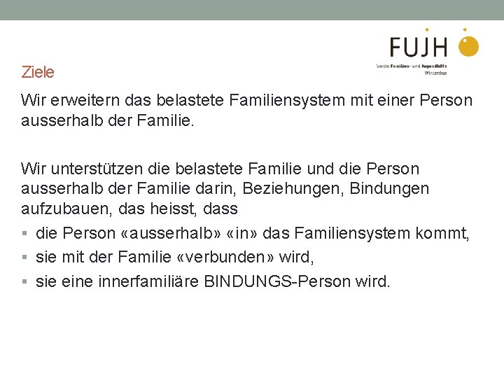 Ziele Wir erweitern das belastete Familiensystem mit einer Person ausserhalb der Familie. Wir unterstützen