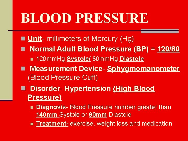 BLOOD PRESSURE n Unit- millimeters of Mercury (Hg) n Normal Adult Blood Pressure (BP)