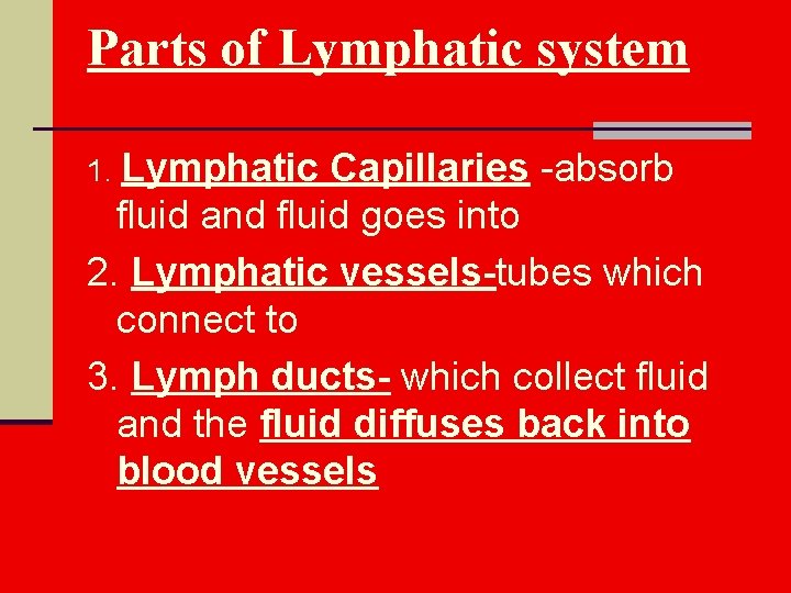 Parts of Lymphatic system 1. Lymphatic Capillaries -absorb fluid and fluid goes into 2.