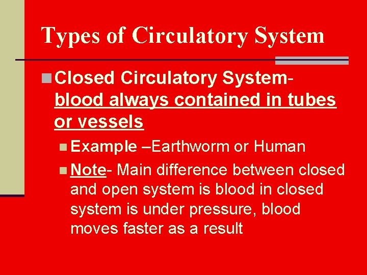 Types of Circulatory System n Closed Circulatory System- blood always contained in tubes or