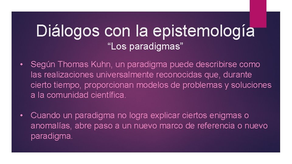 Diálogos con la epistemología “Los paradigmas” • Según Thomas Kuhn, un paradigma puede describirse
