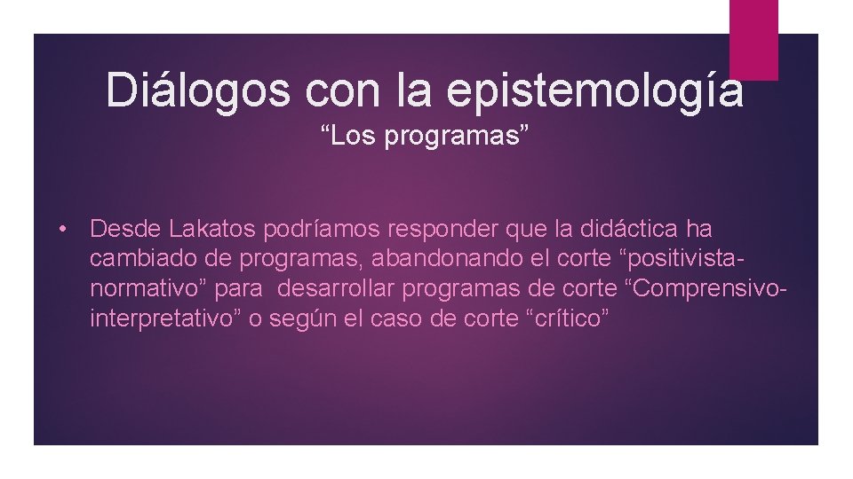Diálogos con la epistemología “Los programas” • Desde Lakatos podríamos responder que la didáctica