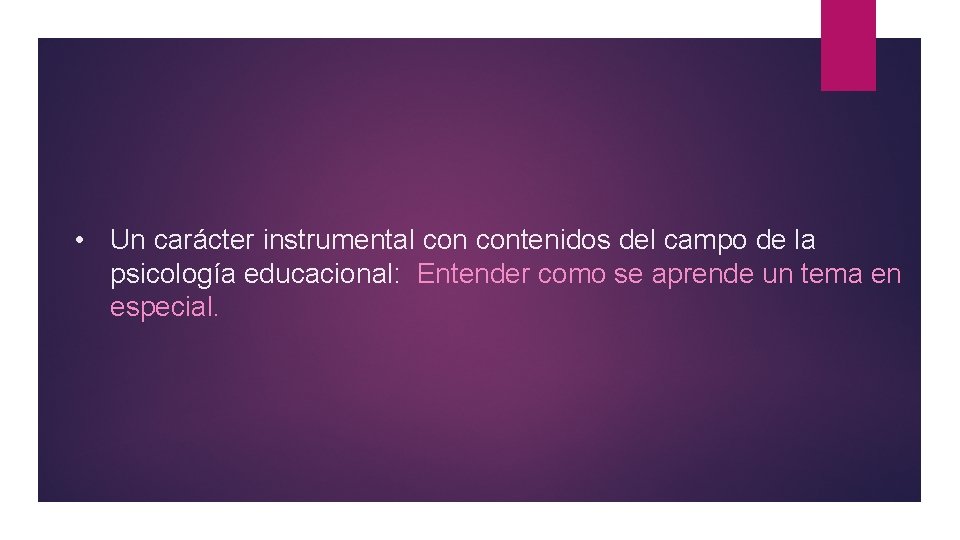  • Un carácter instrumental contenidos del campo de la psicología educacional: Entender como