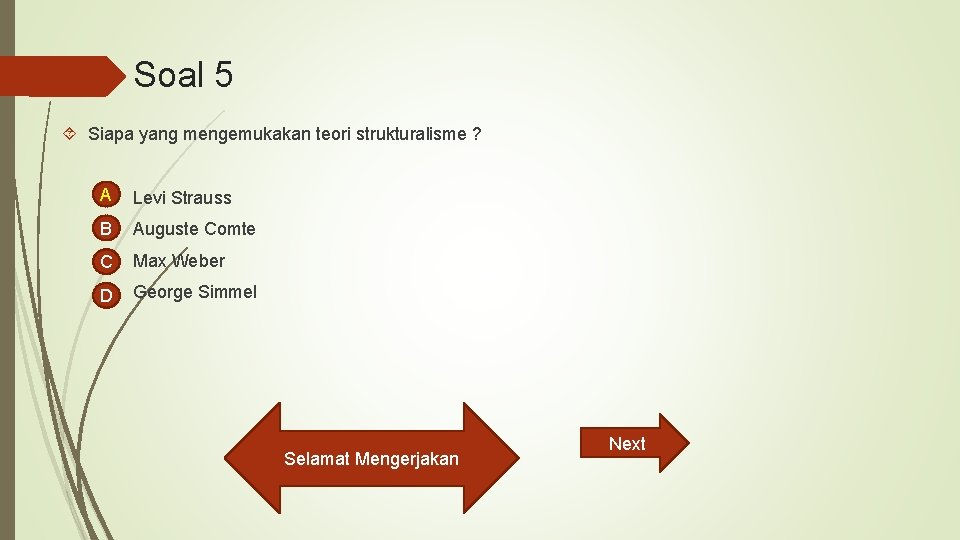 Soal 5 Siapa yang mengemukakan teori strukturalisme ? A Levi Strauss B Auguste Comte