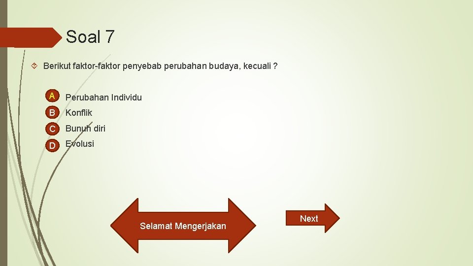 Soal 7 Berikut faktor-faktor penyebab perubahan budaya, kecuali ? A Perubahan Individu B Konflik