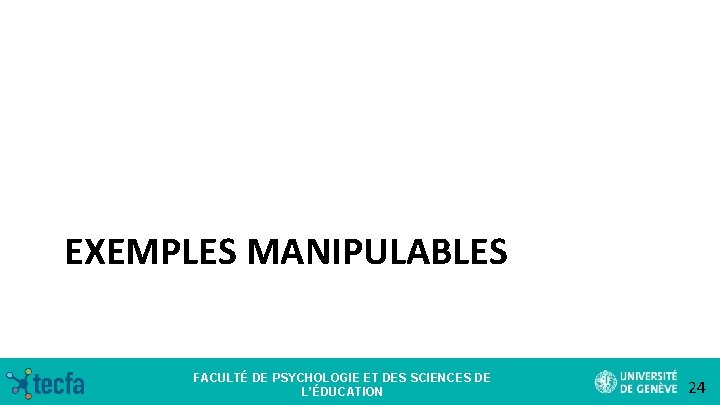 EXEMPLES MANIPULABLES FACULTÉ DE PSYCHOLOGIE ET DES SCIENCES DE L’ÉDUCATION 24 