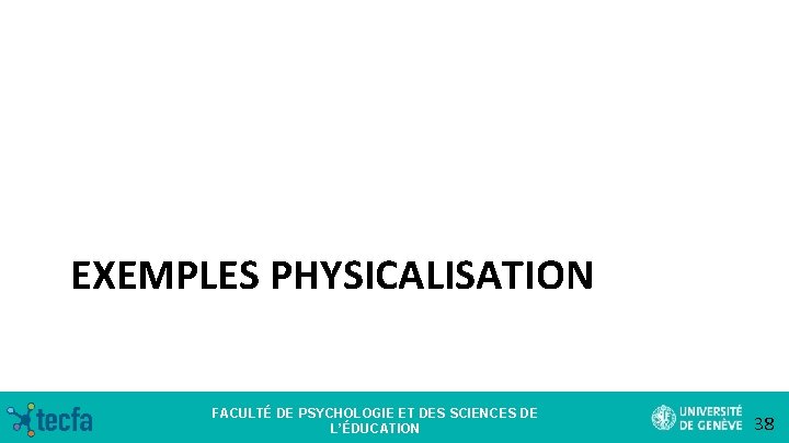 EXEMPLES PHYSICALISATION FACULTÉ DE PSYCHOLOGIE ET DES SCIENCES DE L’ÉDUCATION 38 