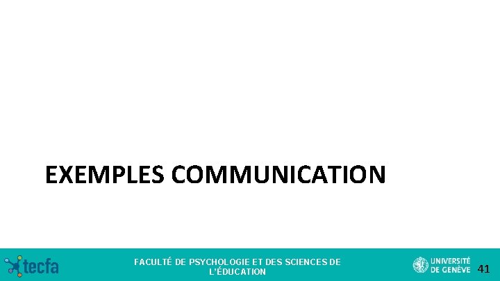 EXEMPLES COMMUNICATION FACULTÉ DE PSYCHOLOGIE ET DES SCIENCES DE L’ÉDUCATION 41 