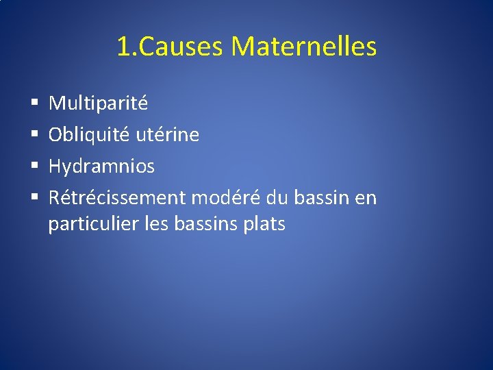 1. Causes Maternelles § § Multiparité Obliquité utérine Hydramnios Rétrécissement modéré du bassin en