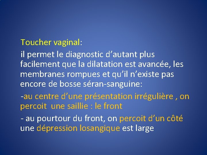 Toucher vaginal: il permet le diagnostic d’autant plus facilement que la dilatation est avancée,
