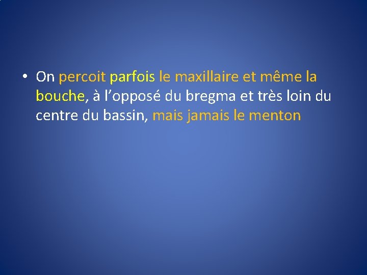  • On percoit parfois le maxillaire et même la bouche, à l’opposé du