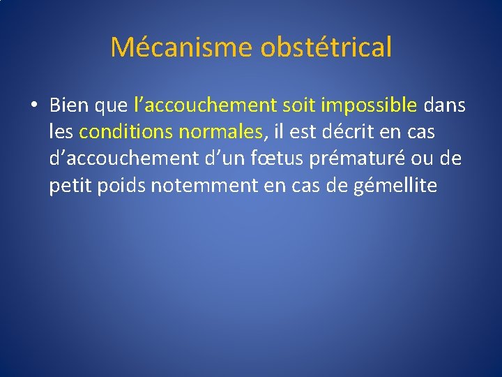 Mécanisme obstétrical • Bien que l’accouchement soit impossible dans les conditions normales, il est