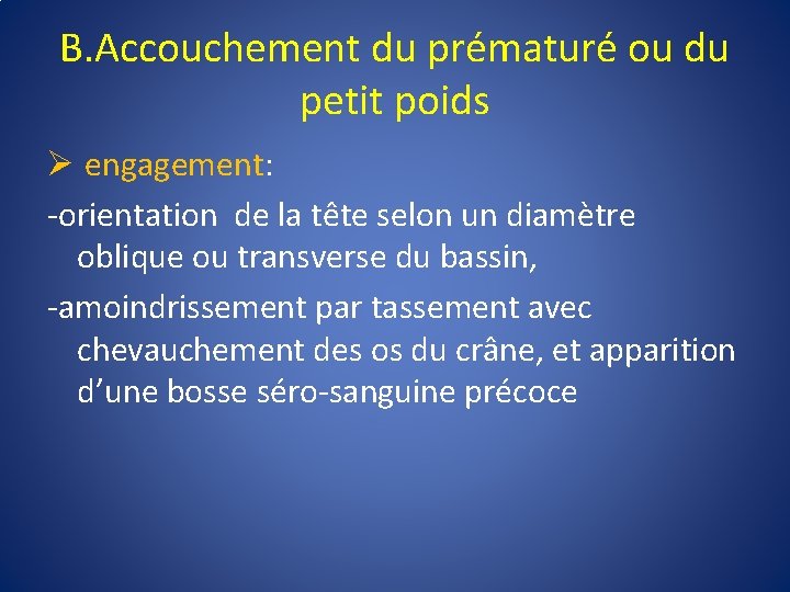 B. Accouchement du prématuré ou du petit poids Ø engagement: -orientation de la tête