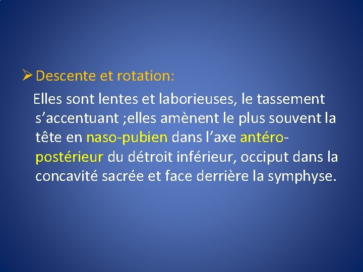 Ø Descente et rotation: Elles sont lentes et laborieuses, le tassement s’accentuant ; elles