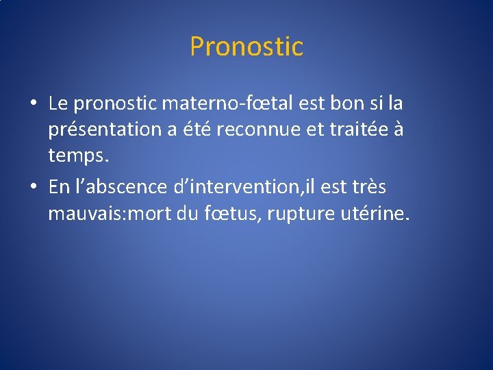 Pronostic • Le pronostic materno-fœtal est bon si la présentation a été reconnue et