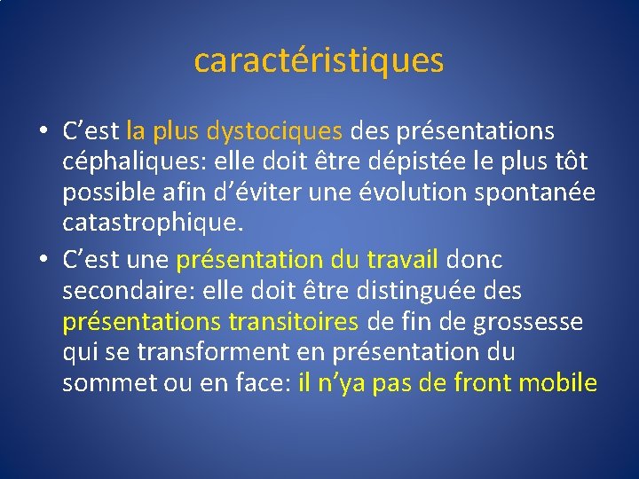 caractéristiques • C’est la plus dystociques des présentations céphaliques: elle doit être dépistée le