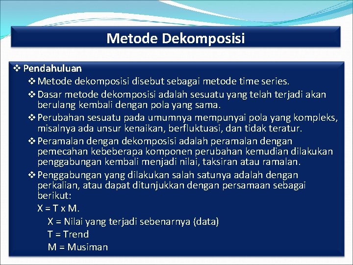 Metode Dekomposisi v Pendahuluan v Metode dekomposisi disebut sebagai metode time series. v Dasar