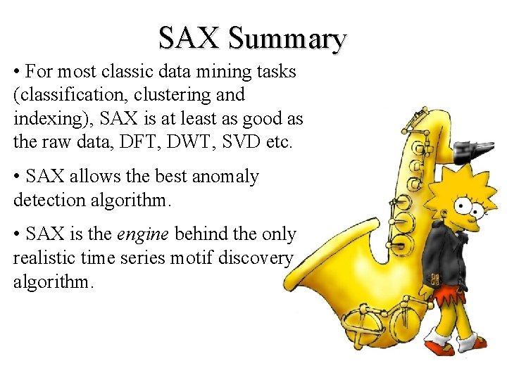 SAX Summary • For most classic data mining tasks (classification, clustering and indexing), SAX