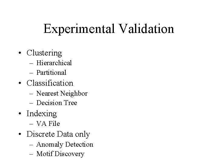 Experimental Validation • Clustering – Hierarchical – Partitional • Classification – Nearest Neighbor –