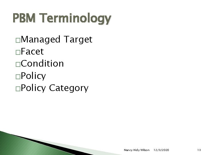 PBM Terminology �Managed �Facet Target �Condition �Policy Category Nancy Hidy Wilson 12/3/2020 13 