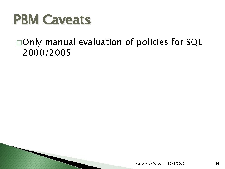 PBM Caveats � Only manual evaluation of policies for SQL 2000/2005 Nancy Hidy Wilson