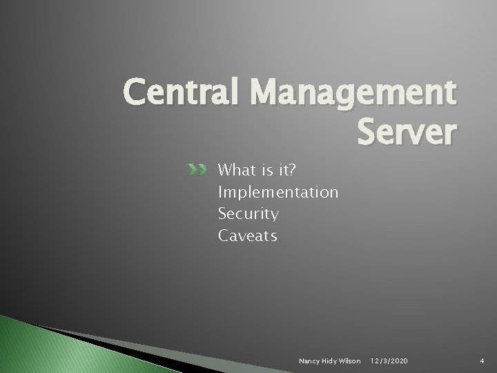 Central Management Server What is it? Implementation Security Caveats Nancy Hidy Wilson 12/3/2020 4